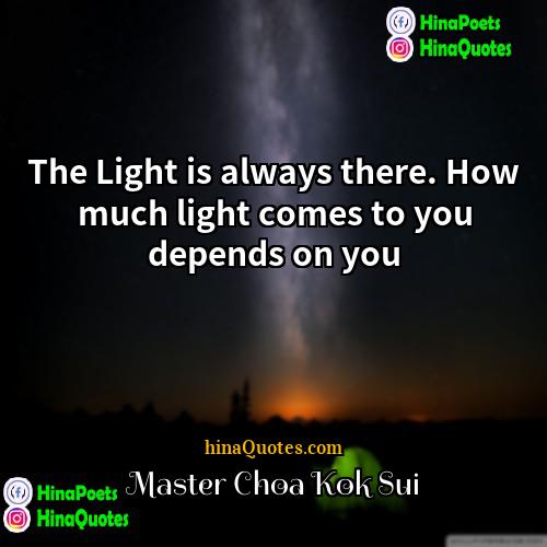 Master Choa Kok Sui Quotes | The Light is always there. How much